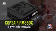 Corsair RM850x - o tym nikt nie mówi